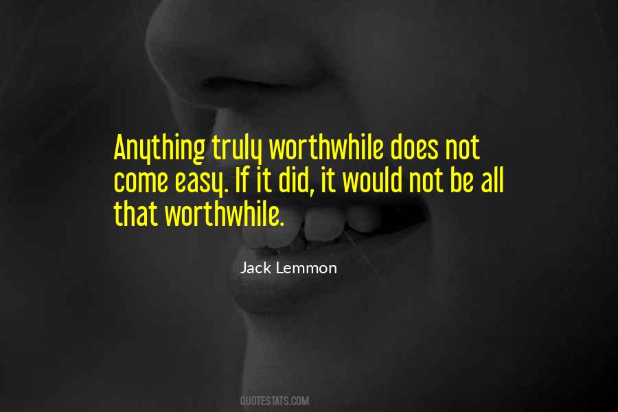 Nothing Worthwhile Comes Easy Quotes #100677