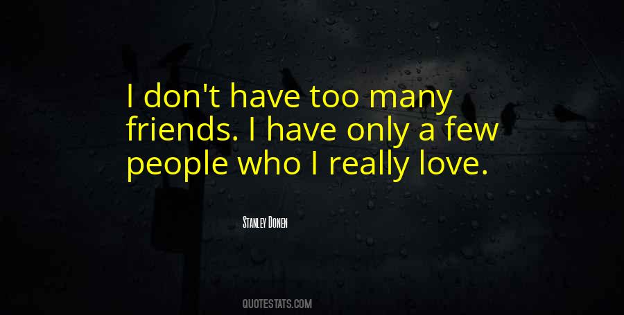I Only Have A Few Friends Quotes #1082997