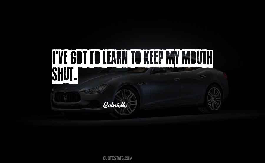 Learn To Keep My Mouth Shut Quotes #1053440