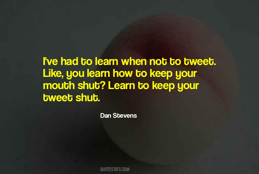 Learn To Keep My Mouth Shut Quotes #449841