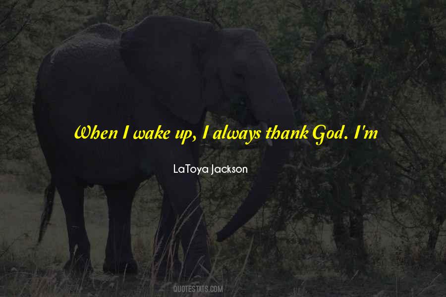 Wake Up And Thank God Quotes #1297647