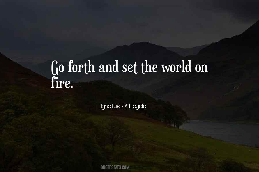 Go Forth And Set The World On Fire Quotes #1503395