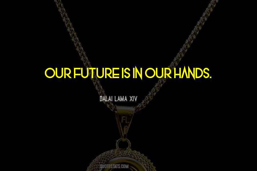 Our Future Is In Our Hands Quotes #1289321