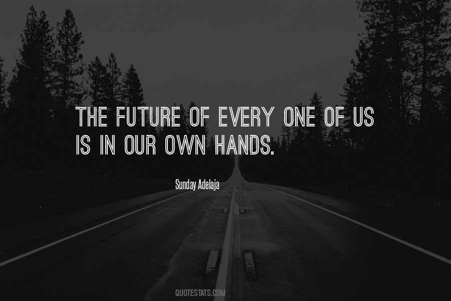 Our Future Is In Our Hands Quotes #44216