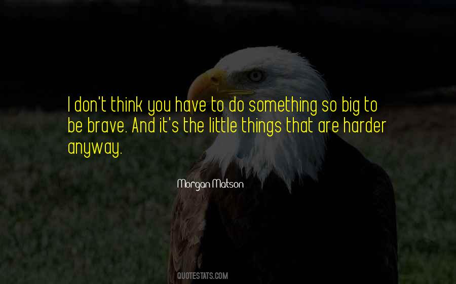 The Little Things Are The Big Things Quotes #1225648