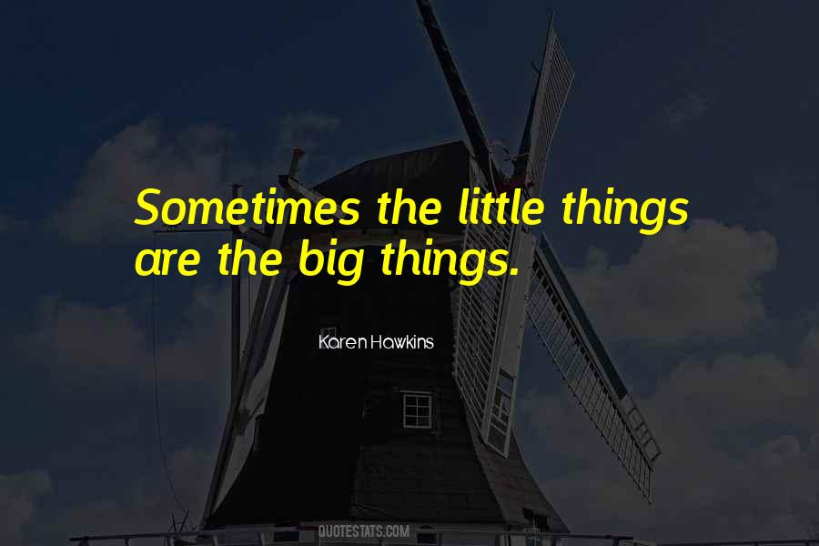 The Little Things Are The Big Things Quotes #1855926