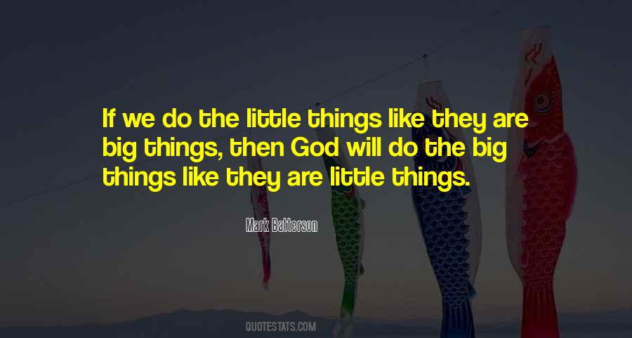 The Little Things Are The Big Things Quotes #480756