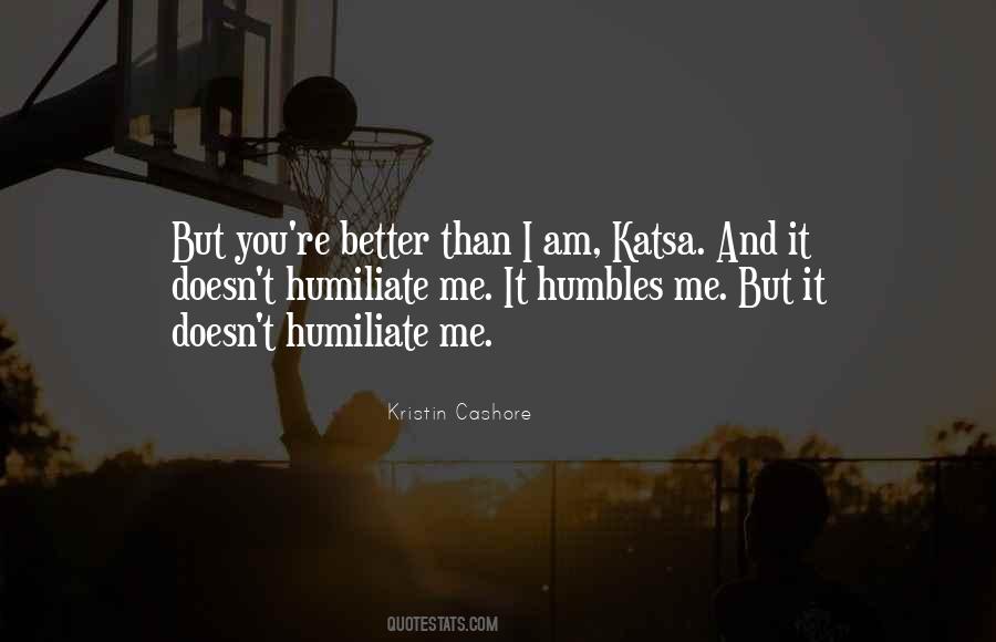 You Humiliate Me Quotes #64588