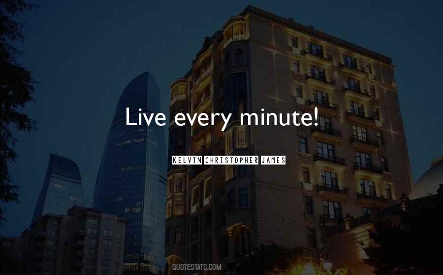 Live Every Minute Quotes #1592047