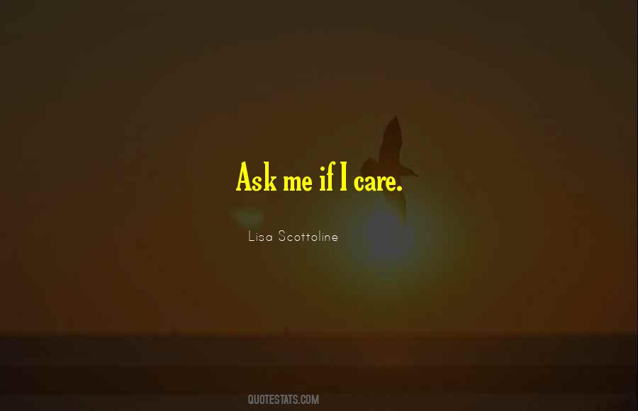 Ask Me If I Care Quotes #441203