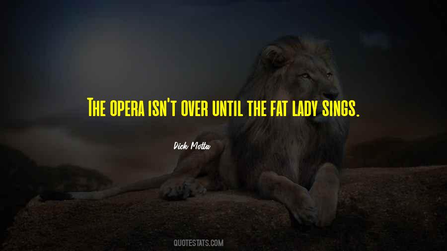 Fat Lady Sings Quotes #1520631