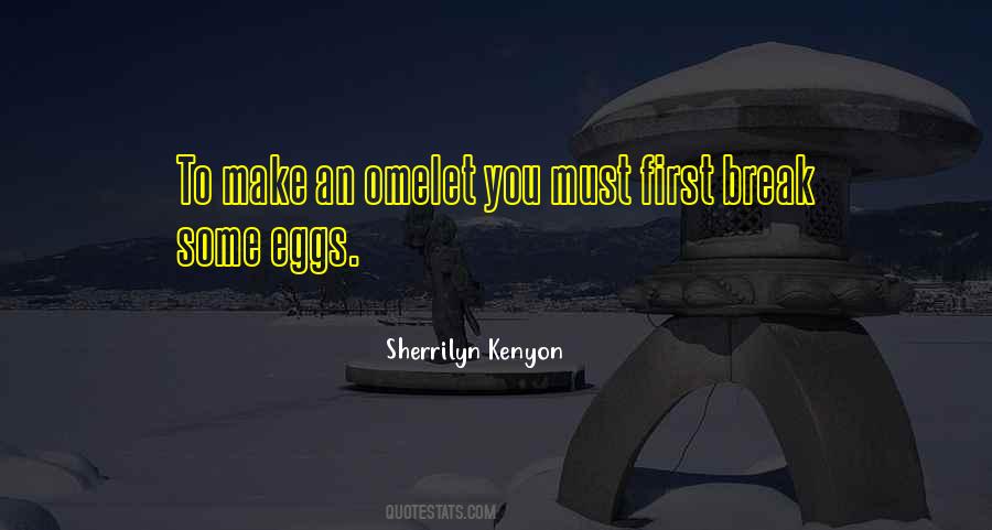 You Have To Break A Few Eggs Quotes #624091