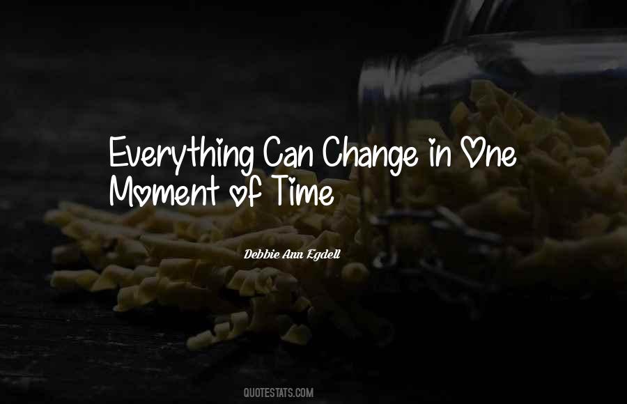 Moment Everything Can Change Quotes #1258975