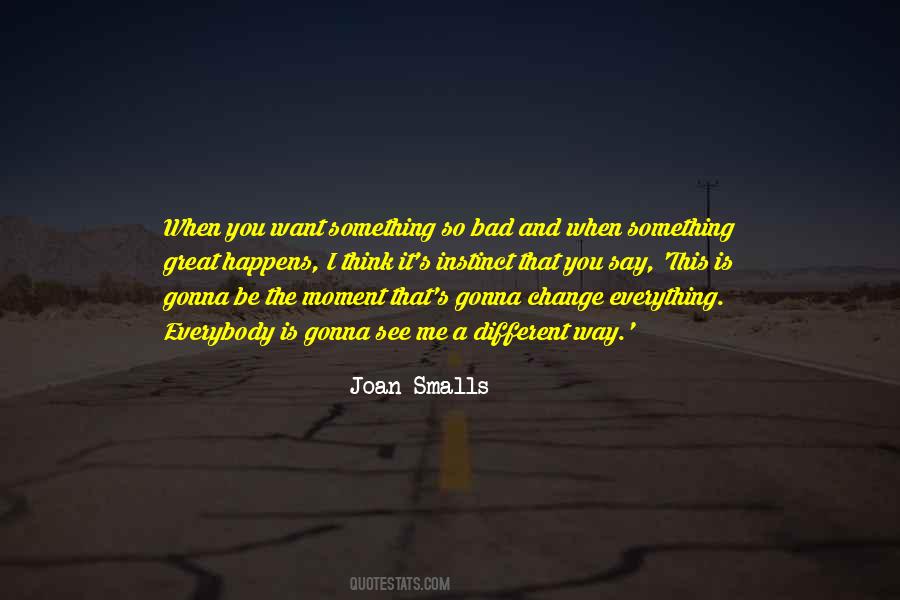 Moment Everything Can Change Quotes #519008