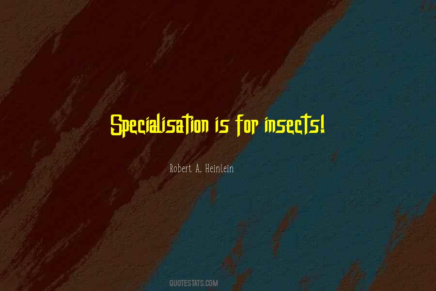 Specialisation Is For Insects Quotes #1362130 Specialisation Is For Insects Quotes #1362130