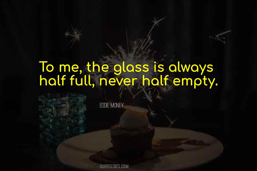 Glass Is Always Half Full Quotes #1426714