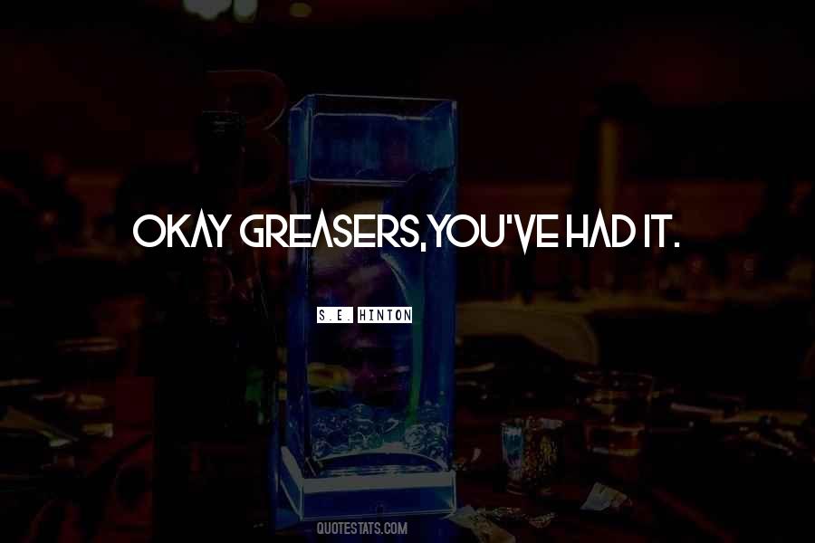 Greasers Will Still Be Greasers Quotes #1836159