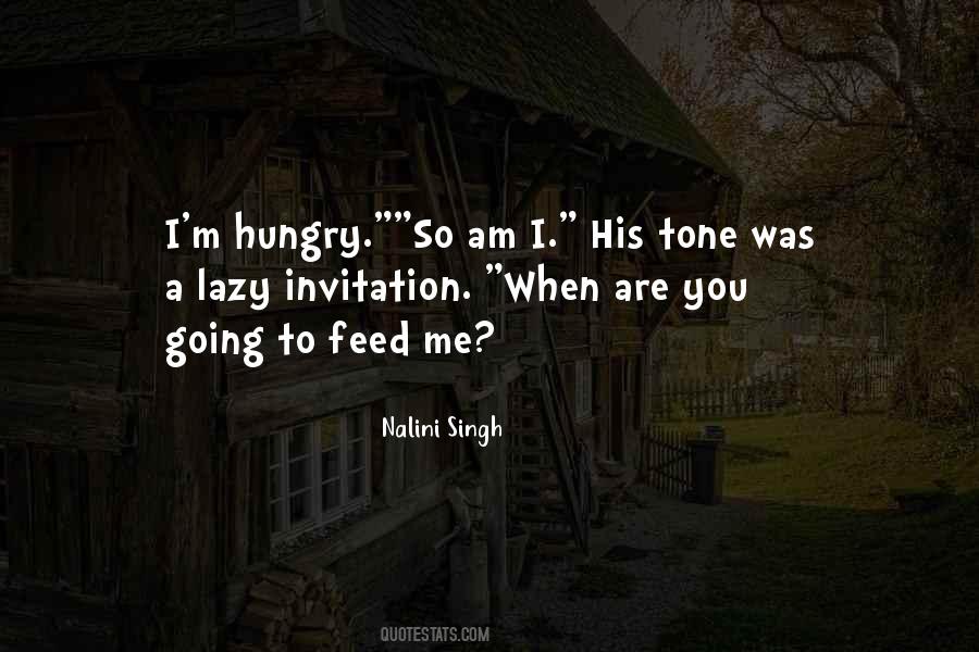 Feed Me I'm Hungry Quotes #790028