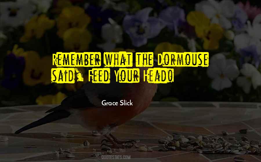 Feed Your Head Quotes #301597