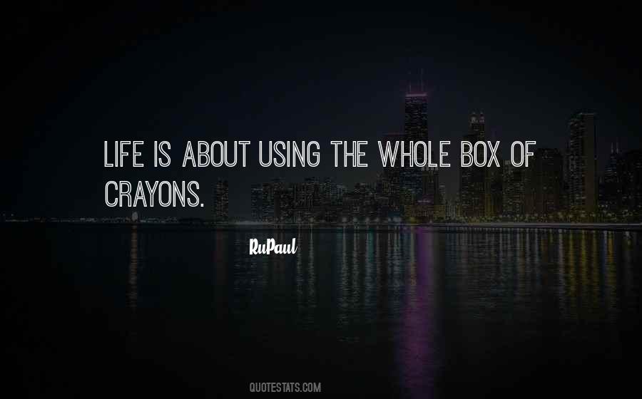 Life Is About Using The Whole Box Of Crayons Quotes #265018