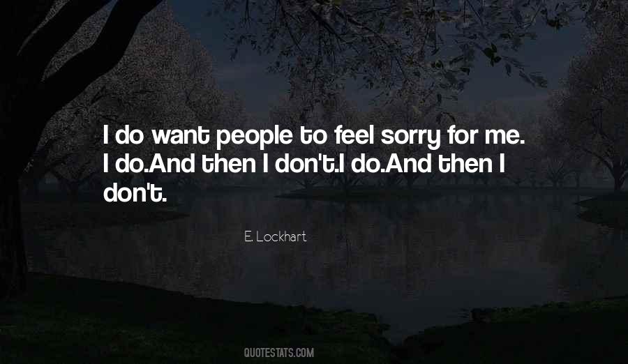 Feel Sorry For Me Quotes #5157