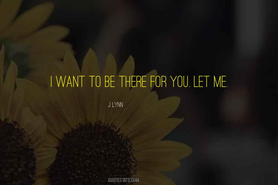 Want To Be There For You Quotes #1269162