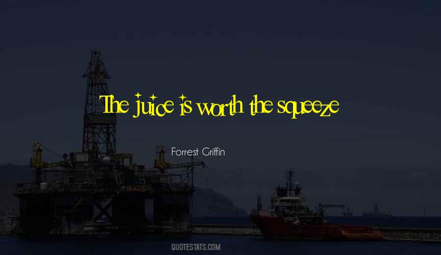 Juice Is Worth The Squeeze Quotes #1717768