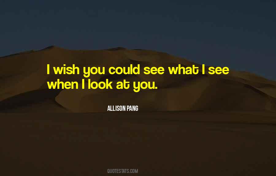 Wish You Could See What I See Quotes #390468