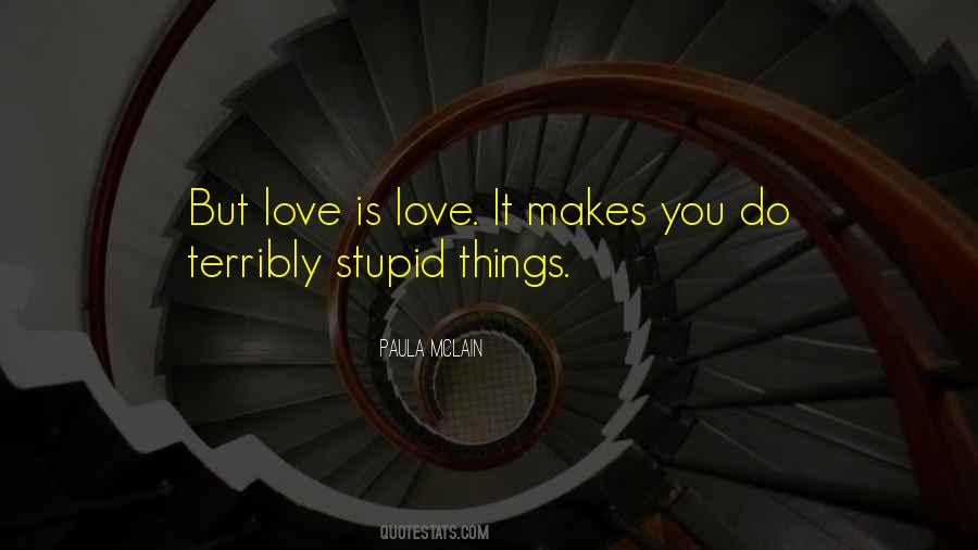 Love Makes You Do Stupid Things Quotes #1433872