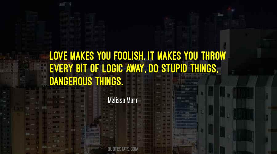 Love Makes You Do Stupid Things Quotes #1860508