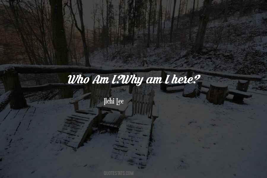 Why I Am Here Quotes #1628644