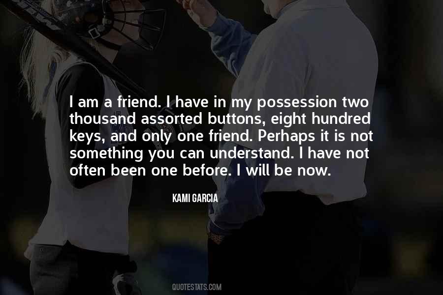I Have Only One Friend Quotes #1019627
