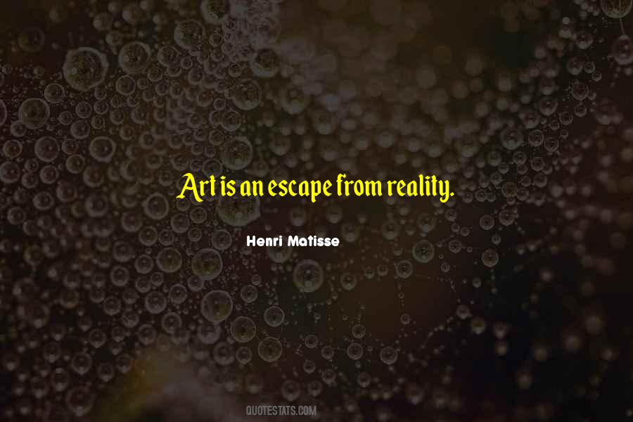 Art Is An Escape From Reality Quotes #176838
