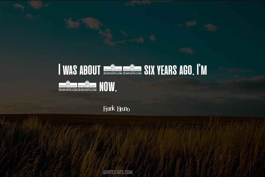 Six Years Ago Quotes #1468982