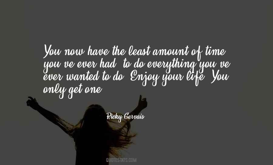 Enjoy The Life You Have Quotes #1388453