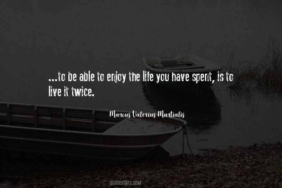 Enjoy The Life You Have Quotes #1492469