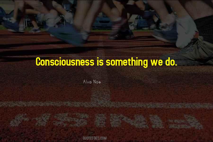 Consciousness Philosophy Quotes #1543427