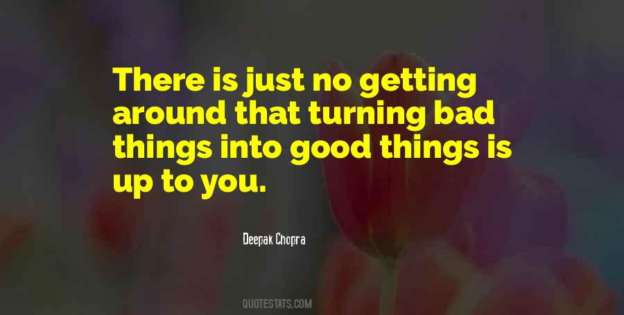 Turning Bad Things Into Good Things Quotes #369314