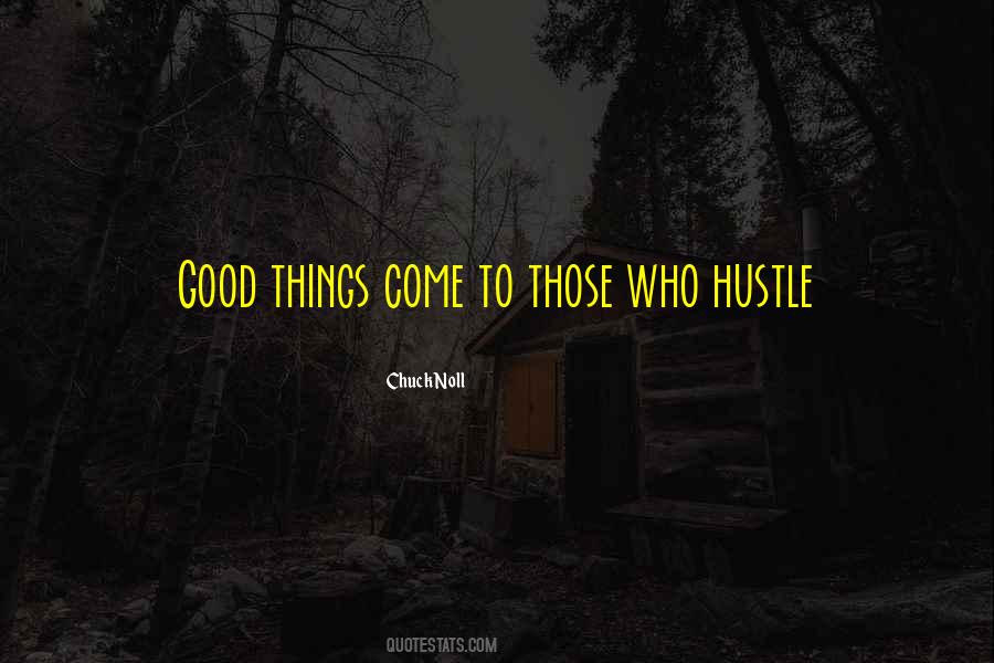 Good Things Come To Those Who Hustle Quotes #834627