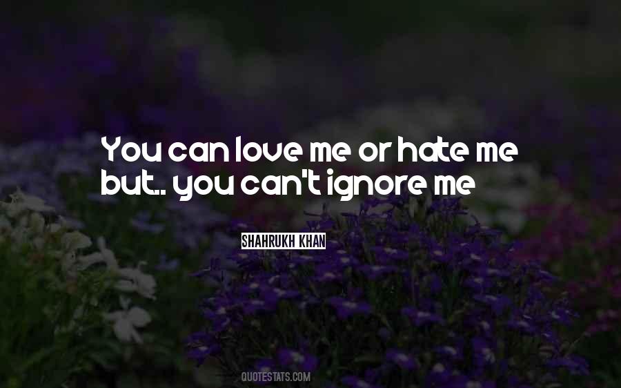You Hate Me Or Love Me Quotes #506771