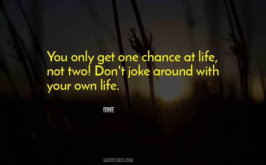You Only Get One Chance At Life Quotes #422576