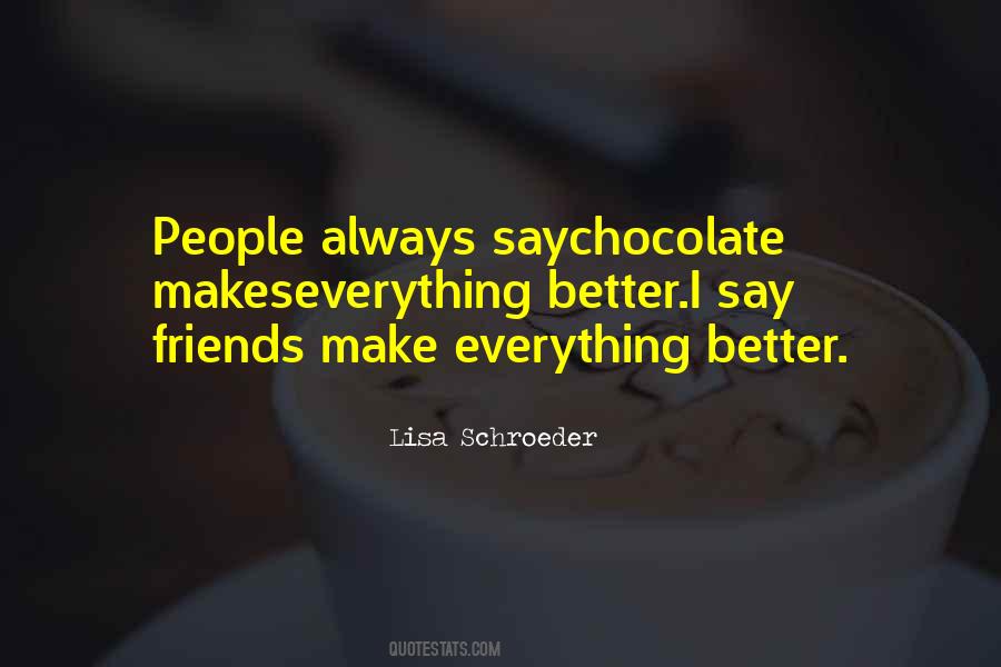 Friends Make Everything Better Quotes #1282983