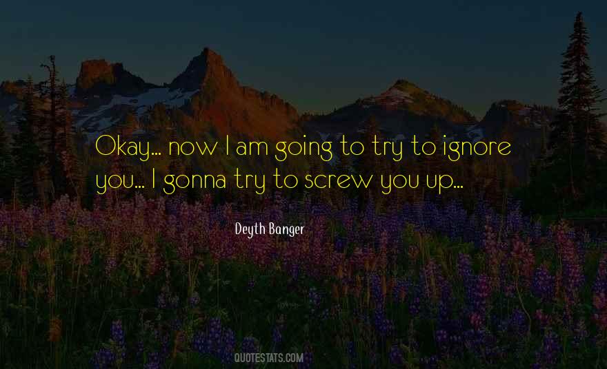 I Ignore You Quotes #232369
