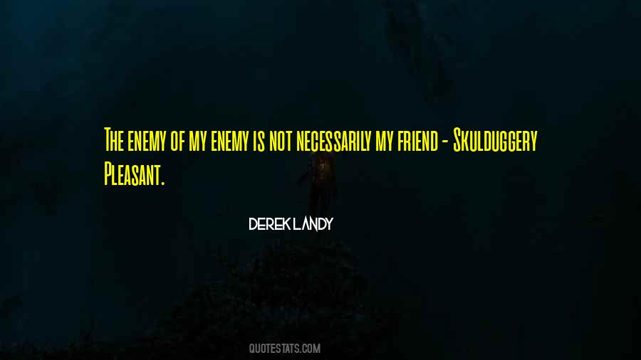 Friend Of My Enemy Is My Enemy Quotes #1275282