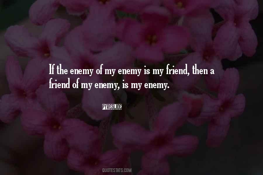 Friend Of My Enemy Is My Enemy Quotes #369059