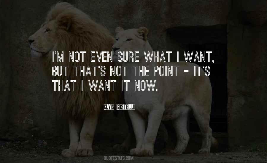 Not Sure What I Want Quotes #1633391