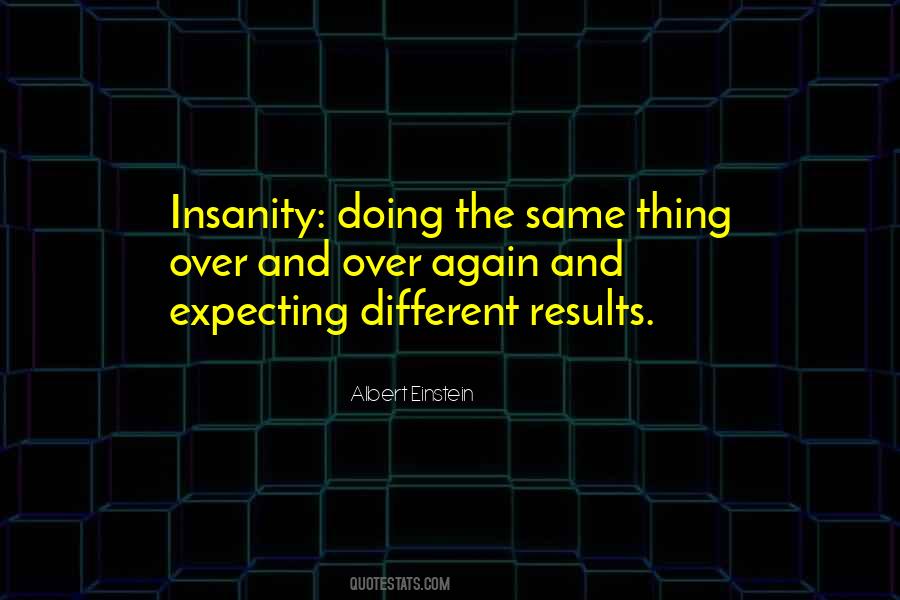 Doing The Same Thing And Expecting Quotes #183791