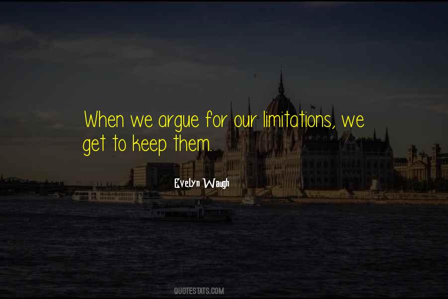 Argue For Your Limitations Quotes #1273742