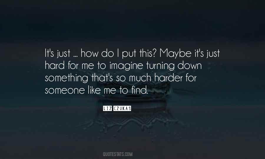 Find Someone Like Me Quotes #129423