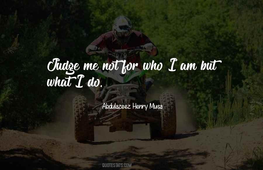 Judge Me For Who I Am Quotes #542760